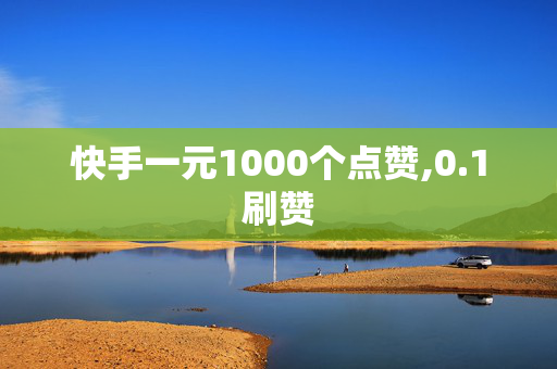 快手一元1000个点赞,0.1刷赞