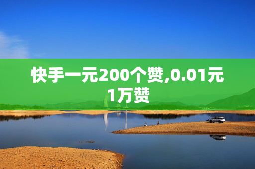 快手一元200个赞,0.01元1万赞