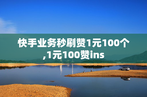 快手业务秒刷赞1元100个,1元100赞ins