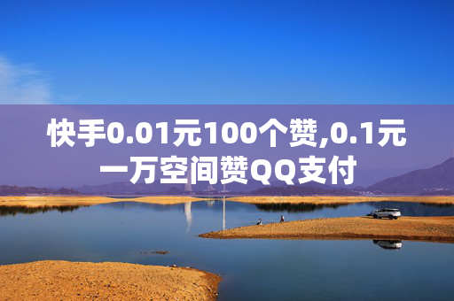 快手0.01元100个赞,0.1元一万空间赞QQ支付