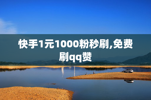 快手1元1000粉秒刷,免费刷qq赞