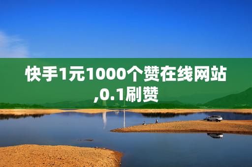 快手1元1000个赞在线网站,0.1刷赞