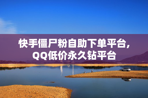 快手僵尸粉自助下单平台,QQ低价永久钻平台