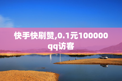 快手快刷赞,0.1元100000qq访客