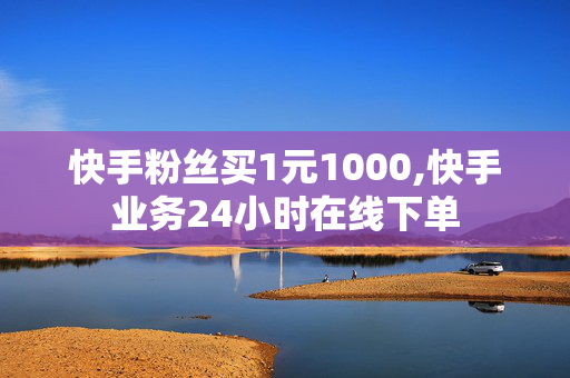 快手粉丝买1元1000,快手业务24小时在线下单