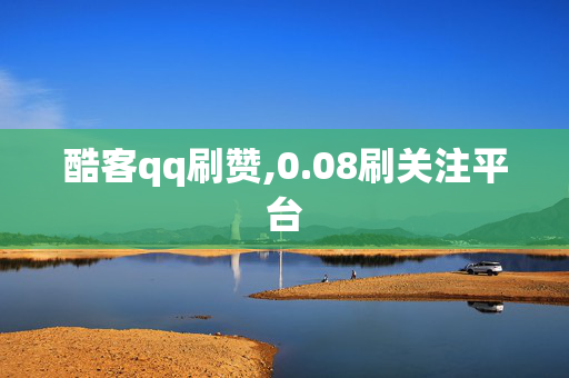 酷客qq刷赞,0.08刷关注平台