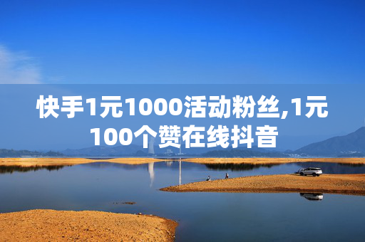 快手1元1000活动粉丝,1元100个赞在线抖音