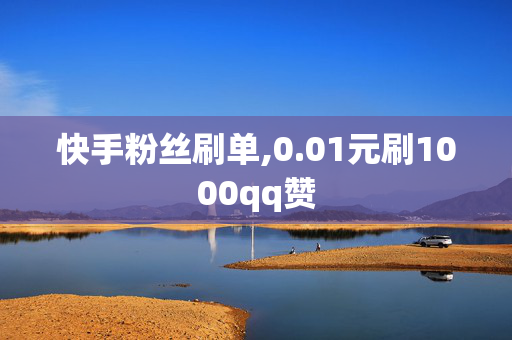 快手粉丝刷单,0.01元刷1000qq赞