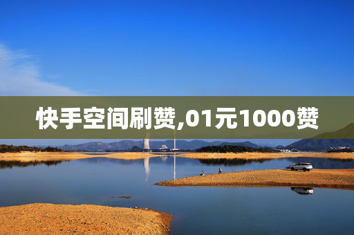 快手空间刷赞,01元1000赞