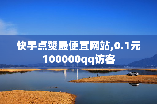 快手点赞最便宜网站,0.1元100000qq访客