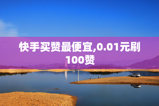 快手买赞最便宜,0.01元刷100赞