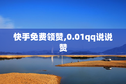 快手免费领赞,0.01qq说说赞