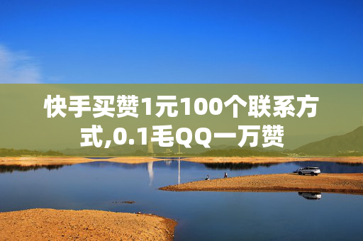 快手买赞1元100个联系方式,0.1毛QQ一万赞