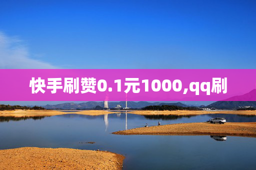 快手刷赞0.1元1000,qq刷