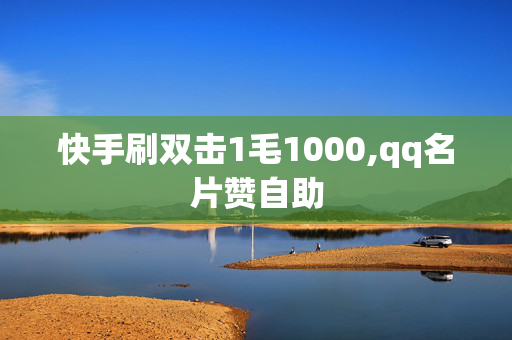 快手刷双击1毛1000,qq名片赞自助