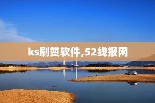 ks刷赞软件,52线报网