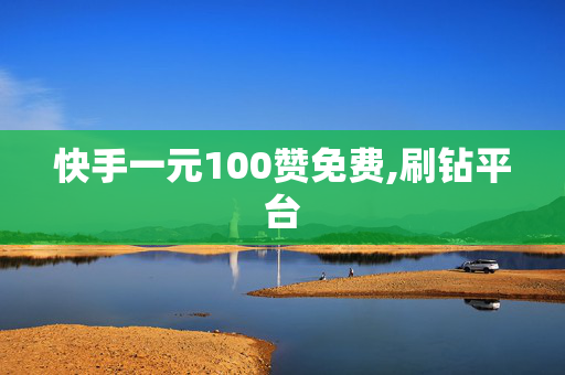 快手一元100赞免费,刷钻平台