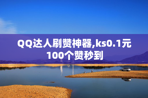 QQ达人刷赞神器,ks0.1元100个赞秒到