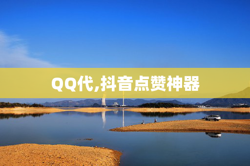 QQ代,抖音点赞神器