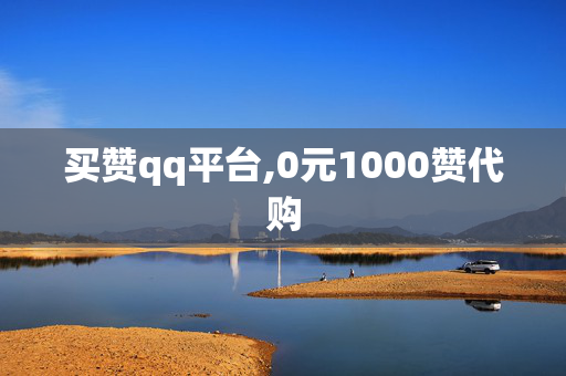 买赞qq平台,0元1000赞代购