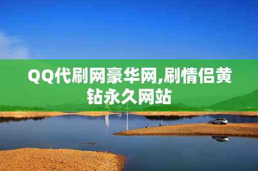 QQ代刷网豪华网,刷情侣黄钻永久网站