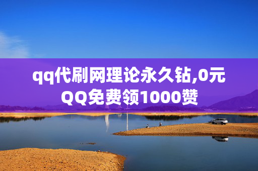 qq代刷网理论永久钻,0元QQ免费领1000赞