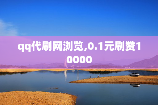 qq代刷网浏览,0.1元刷赞10000