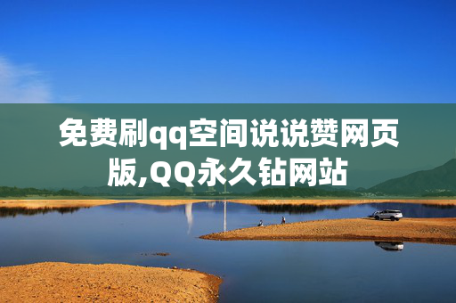 免费刷qq空间说说赞网页版,QQ永久钻网站