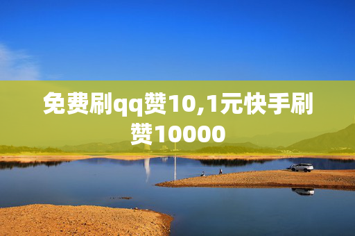 免费刷qq赞10,1元快手刷赞10000