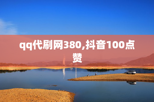 qq代刷网380,抖音100点赞