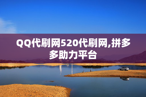 QQ代刷网520代刷网,拼多多助力平台