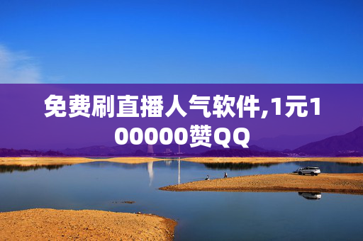 免费刷直播人气软件,1元100000赞QQ