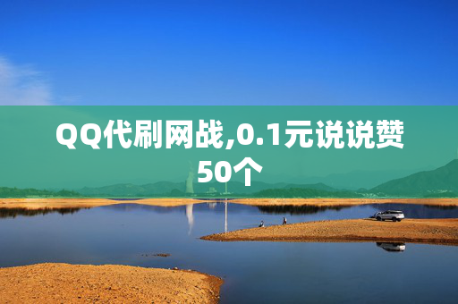 QQ代刷网战,0.1元说说赞50个