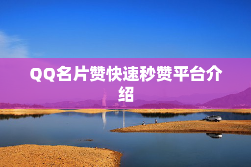 QQ名片赞快速秒赞平台介绍