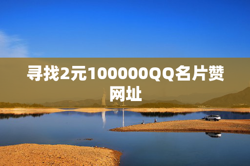 寻找2元100000QQ名片赞网址