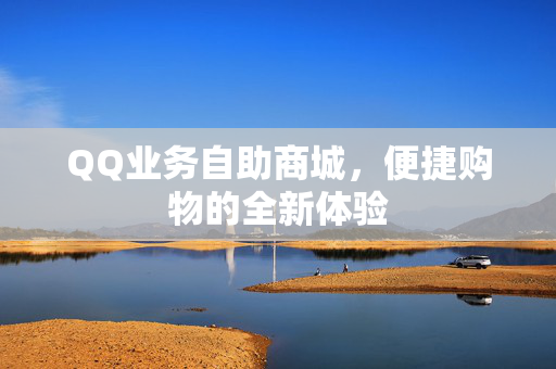 QQ业务自助商城，便捷购物的全新体验