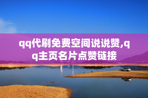 qq代刷免费空间说说赞,qq主页名片点赞链接