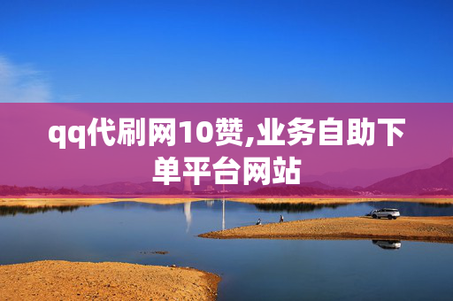 qq代刷网10赞,业务自助下单平台网站