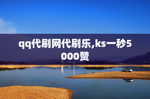 qq代刷网代刷乐,ks一秒5000赞