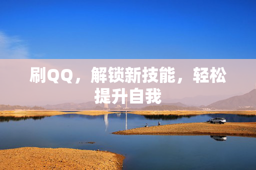 刷QQ，解锁新技能，轻松提升自我