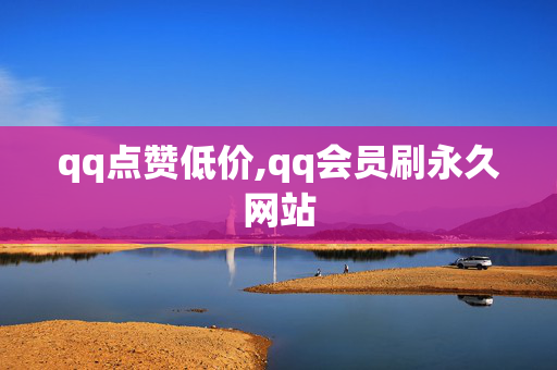 qq点赞低价,qq会员刷永久网站