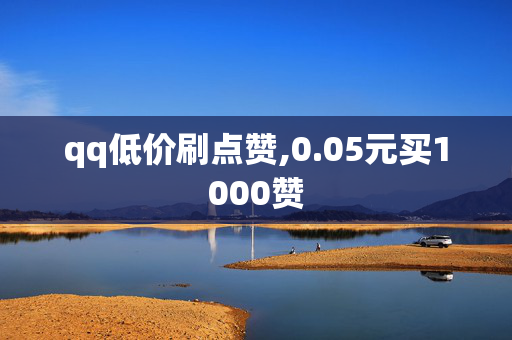 qq低价刷点赞,0.05元买1000赞