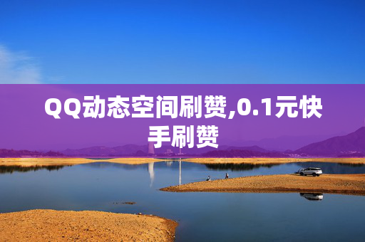 QQ动态空间刷赞,0.1元快手刷赞