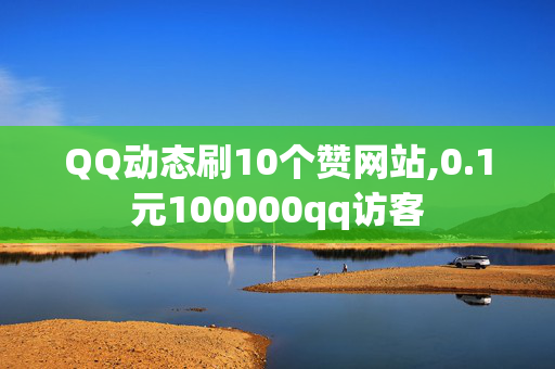 QQ动态刷10个赞网站,0.1元100000qq访客