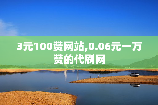 3元100赞网站,0.06元一万赞的代刷网