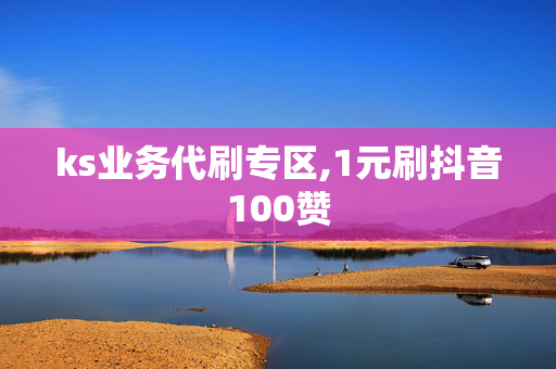 ks业务代刷专区,1元刷抖音100赞