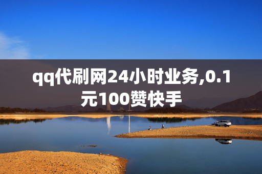 qq代刷网24小时业务,0.1元100赞快手