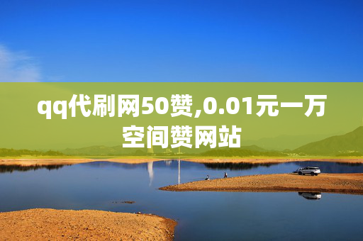 qq代刷网50赞,0.01元一万空间赞网站