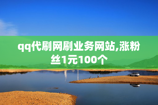 qq代刷网刷业务网站,涨粉丝1元100个