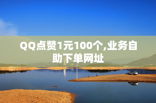 QQ点赞1元100个,业务自助下单网址